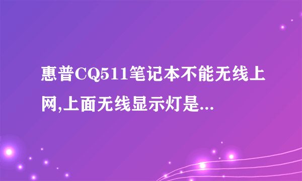 惠普CQ511笔记本不能无线上网,上面无线显示灯是蓝色,但界面右下角找不到无线网络连接图标。