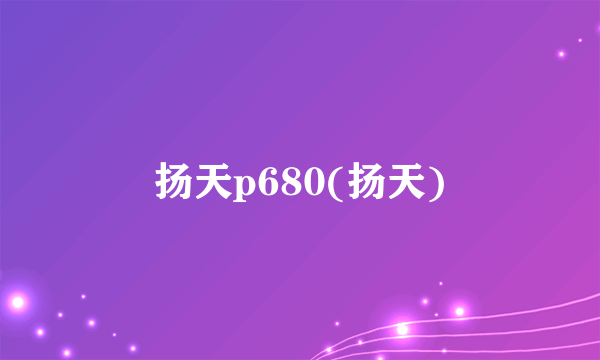 扬天p680(扬天)