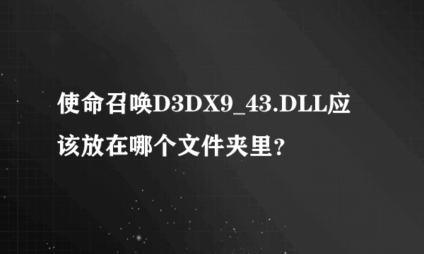 使命召唤D3DX9_43.DLL应该放在哪个文件夹里？