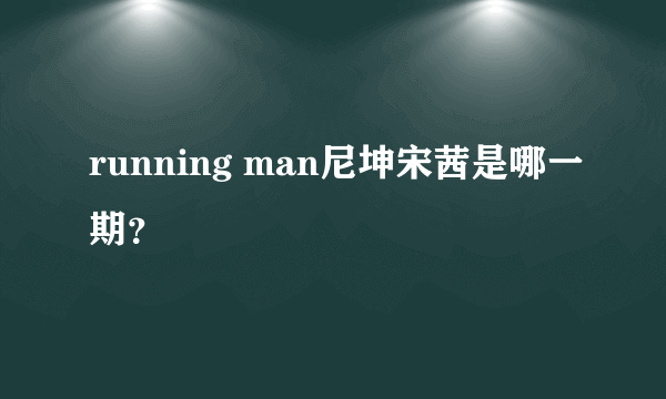 running man尼坤宋茜是哪一期？