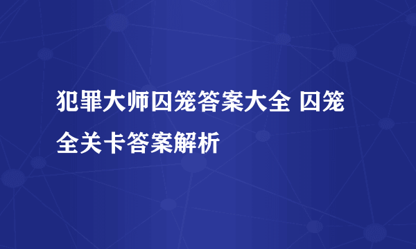 犯罪大师囚笼答案大全 囚笼全关卡答案解析