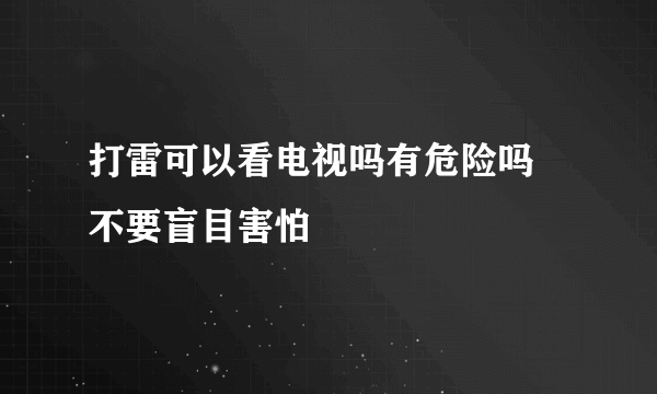 打雷可以看电视吗有危险吗 不要盲目害怕