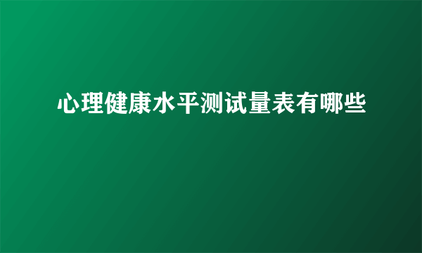 心理健康水平测试量表有哪些