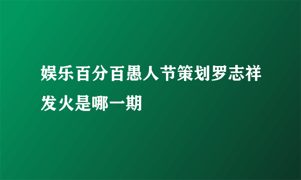 娱乐百分百愚人节策划罗志祥发火是哪一期