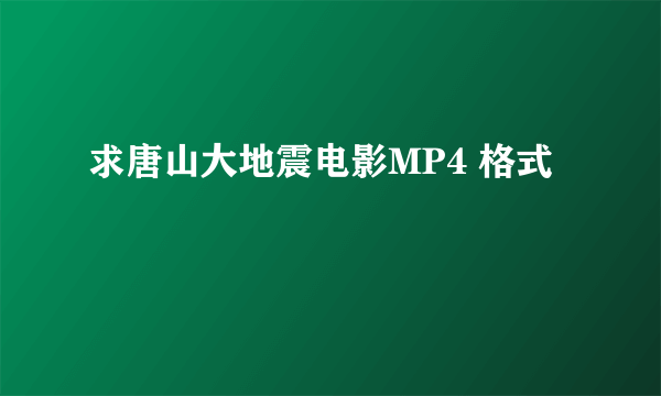 求唐山大地震电影MP4 格式