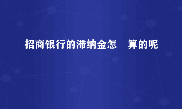 招商银行的滞纳金怎麼算的呢