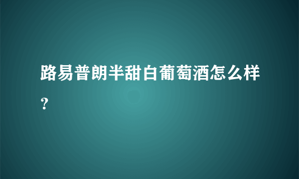 路易普朗半甜白葡萄酒怎么样？