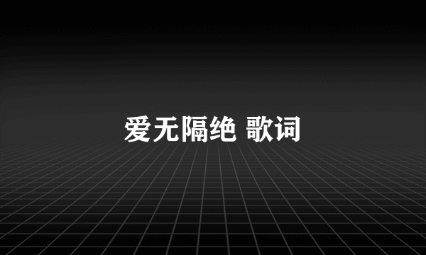 爱无隔绝 歌词