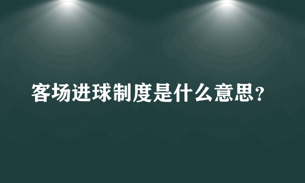 客场进球制度是什么意思？