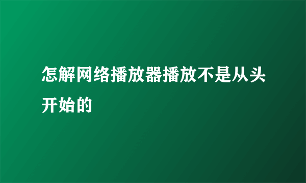 怎解网络播放器播放不是从头开始的