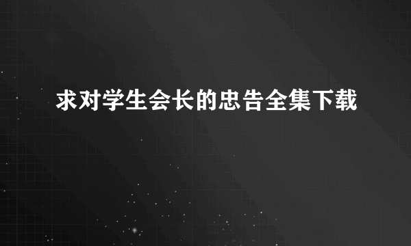 求对学生会长的忠告全集下载