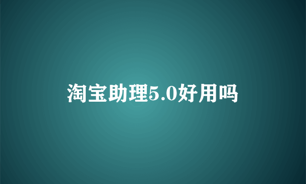 淘宝助理5.0好用吗