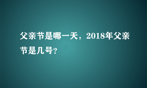 父亲节是哪一天，2018年父亲节是几号？