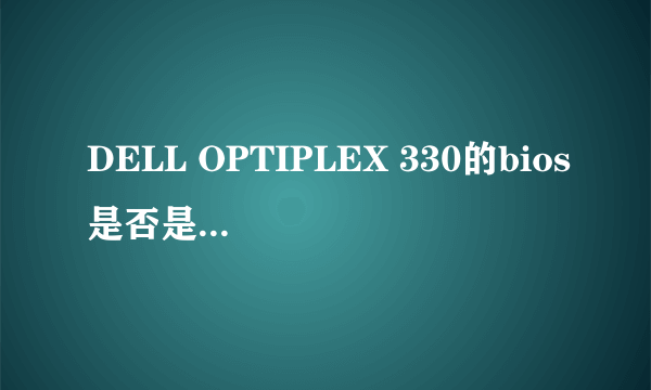 DELL OPTIPLEX 330的bios是否是UEFI的?