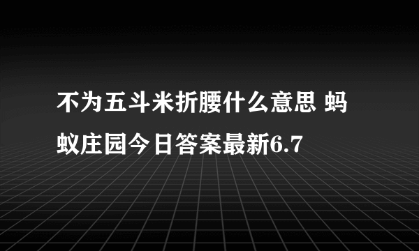 不为五斗米折腰什么意思 蚂蚁庄园今日答案最新6.7