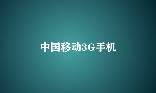 中国移动3G手机