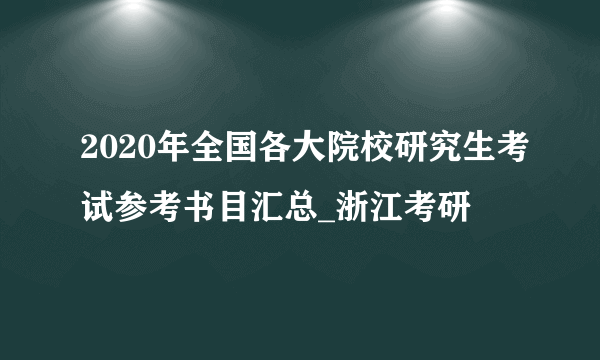 2020年全国各大院校研究生考试参考书目汇总_浙江考研 