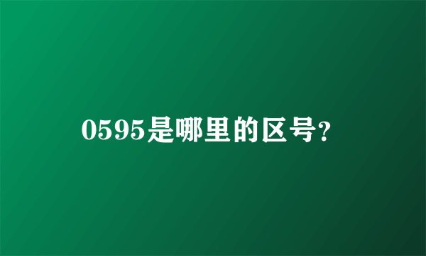 0595是哪里的区号？