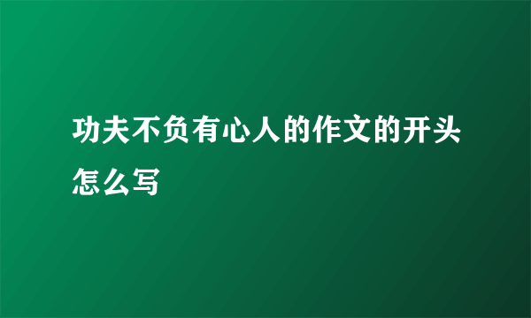 功夫不负有心人的作文的开头怎么写