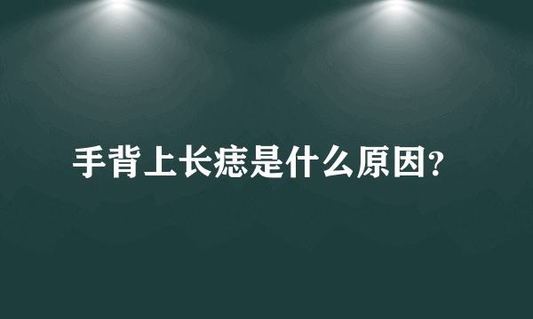 手背上长痣是什么原因？