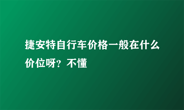 捷安特自行车价格一般在什么价位呀？不懂