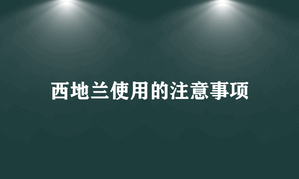 西地兰使用的注意事项