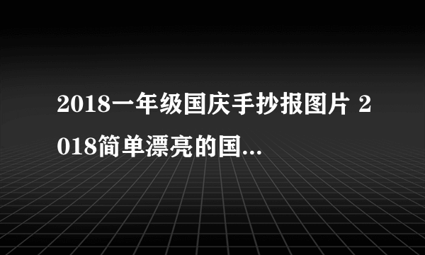 2018一年级国庆手抄报图片 2018简单漂亮的国庆节手抄报一年级