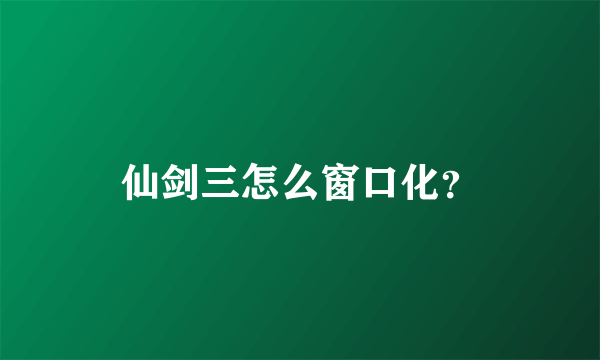 仙剑三怎么窗口化？