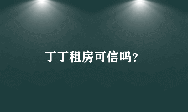 丁丁租房可信吗？