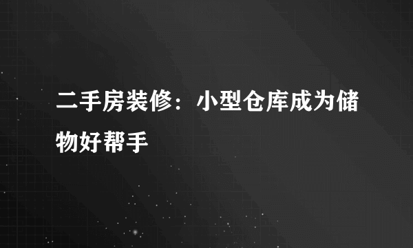 二手房装修：小型仓库成为储物好帮手