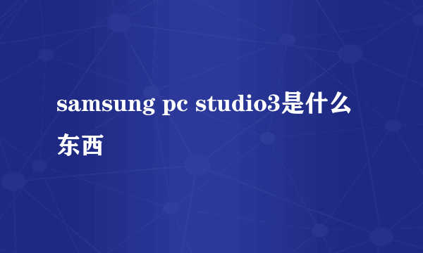 samsung pc studio3是什么东西