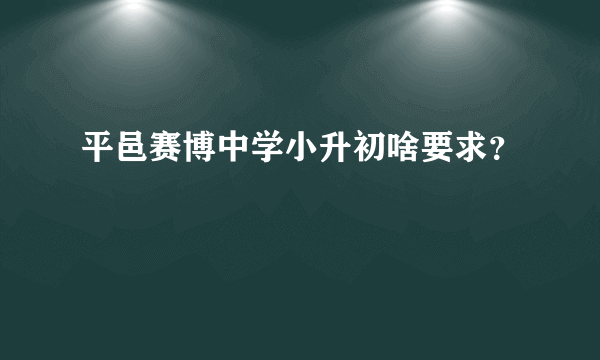 平邑赛博中学小升初啥要求？