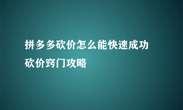 拼多多砍价怎么能快速成功 砍价窍门攻略