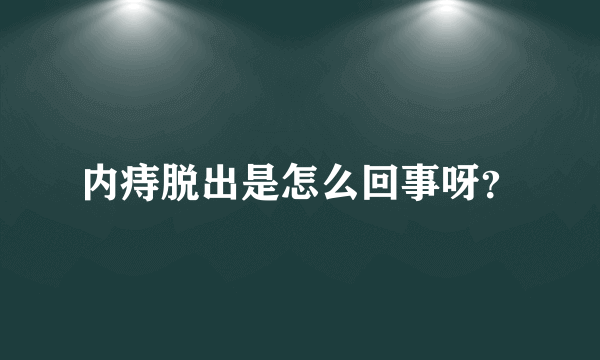 内痔脱出是怎么回事呀？