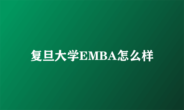 复旦大学EMBA怎么样