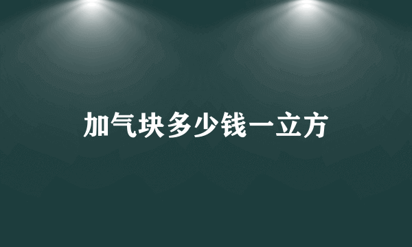 加气块多少钱一立方