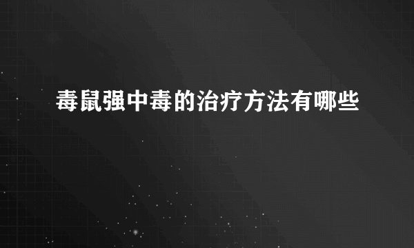 毒鼠强中毒的治疗方法有哪些