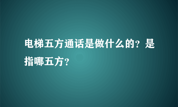 电梯五方通话是做什么的？是指哪五方？