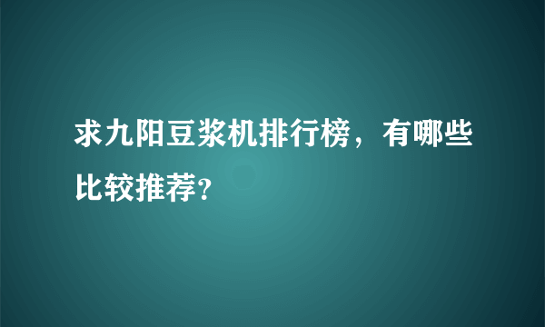 求九阳豆浆机排行榜，有哪些比较推荐？