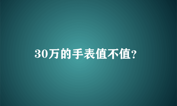 30万的手表值不值？