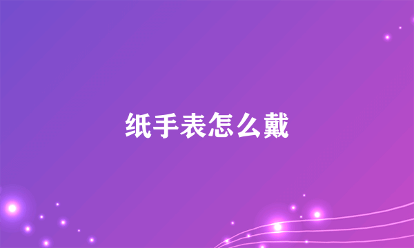 纸手表怎么戴