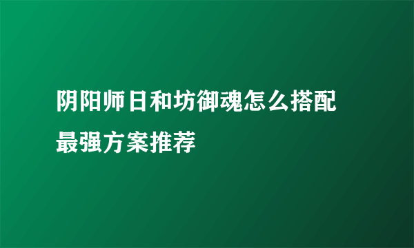 阴阳师日和坊御魂怎么搭配 最强方案推荐