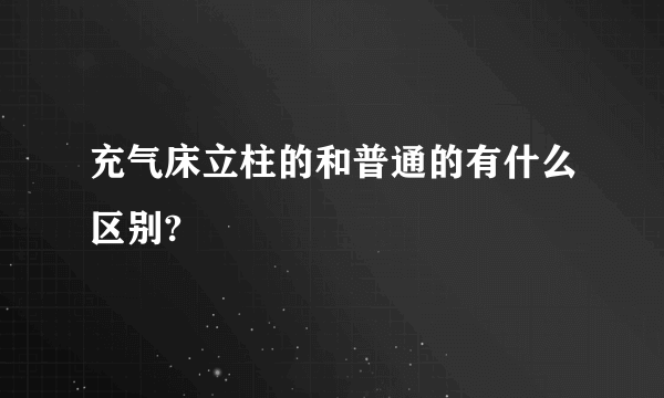 充气床立柱的和普通的有什么区别?