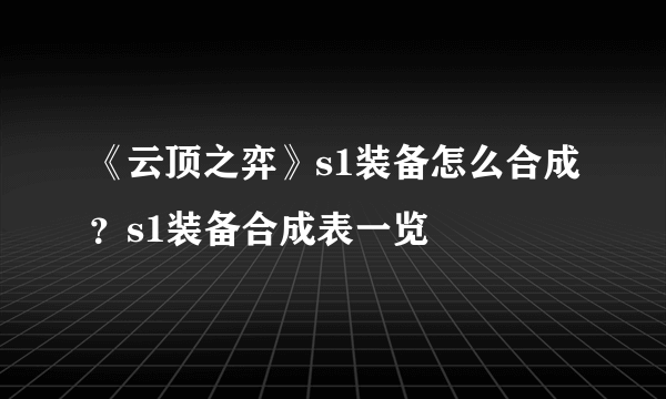 《云顶之弈》s1装备怎么合成？s1装备合成表一览