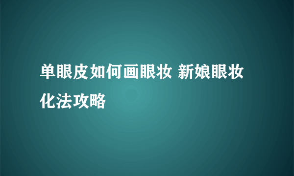 单眼皮如何画眼妆 新娘眼妆化法攻略