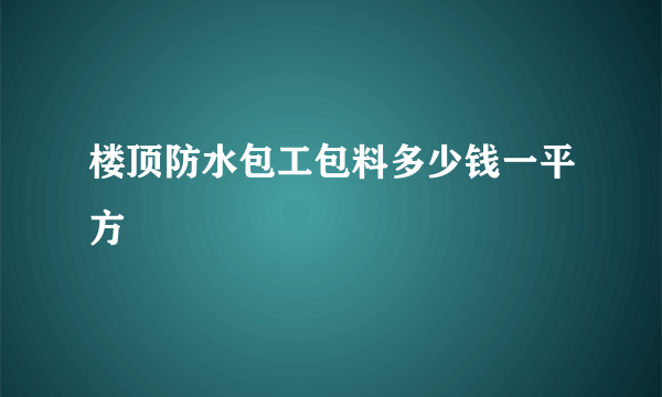 楼顶防水包工包料多少钱一平方