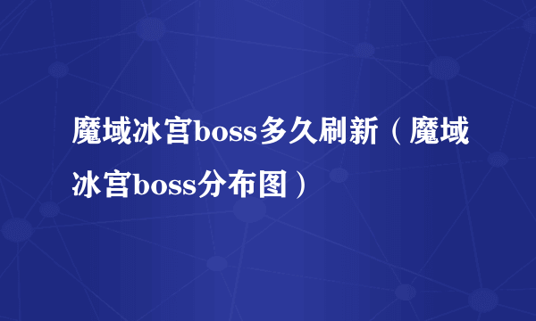 魔域冰宫boss多久刷新（魔域冰宫boss分布图）