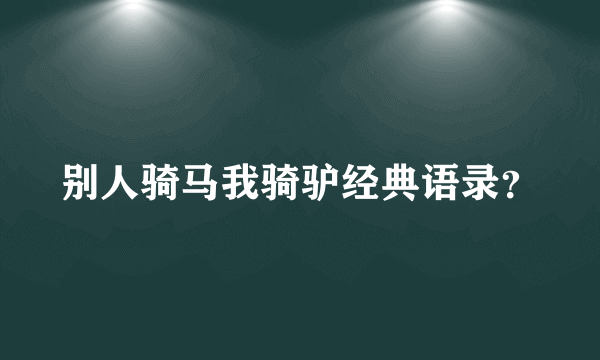 别人骑马我骑驴经典语录？