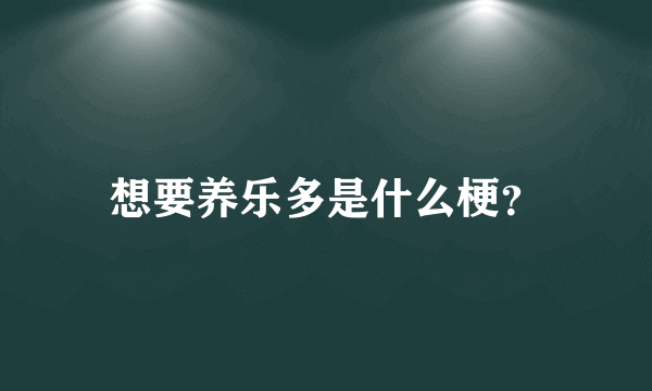 想要养乐多是什么梗？