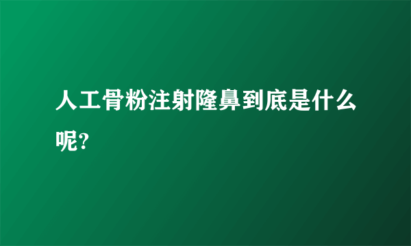 人工骨粉注射隆鼻到底是什么呢?